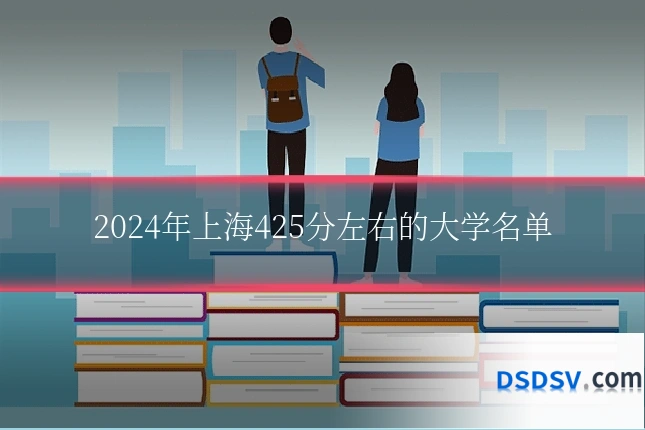 2024年上海425分左右的大学名单