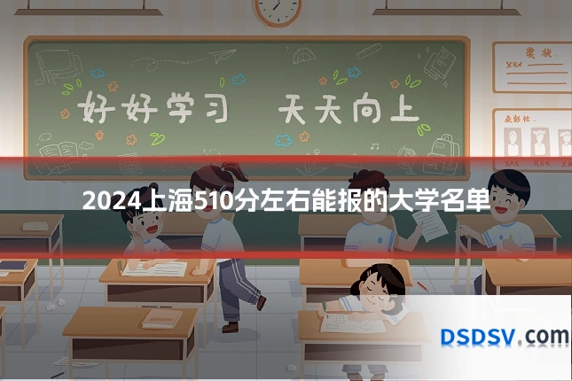 2024上海510分左右能报的大学名单