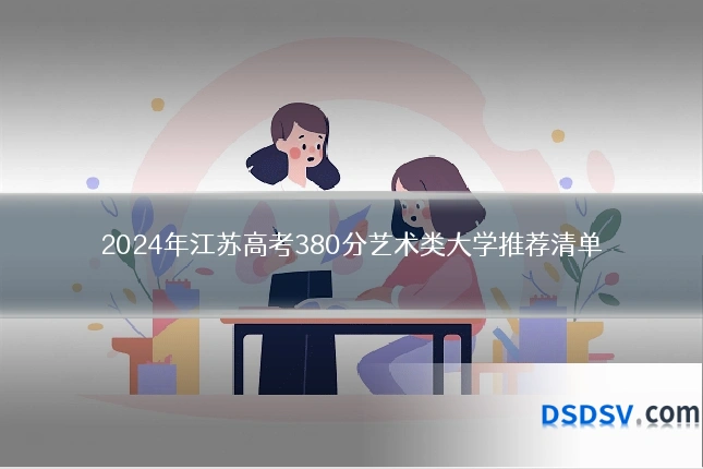 2024年江苏高考380分艺术类大学推荐清单