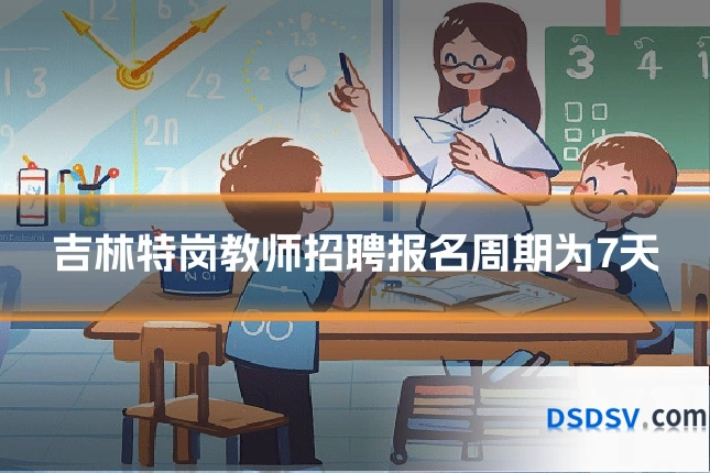 吉林特岗教师招聘报名周期为7天
