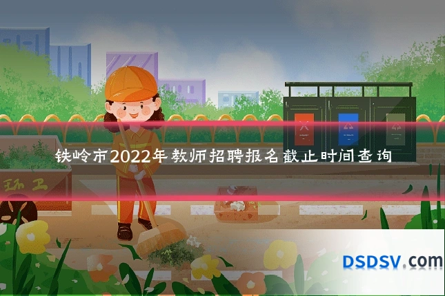铁岭市2022年教师招聘报名截止时间查询