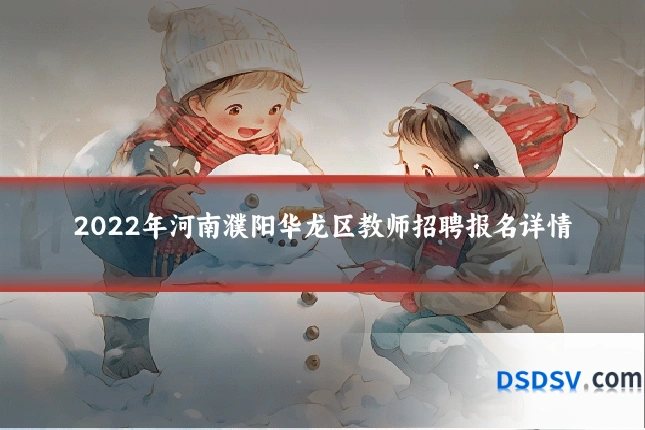 2022年河南濮阳华龙区教师招聘报名详情