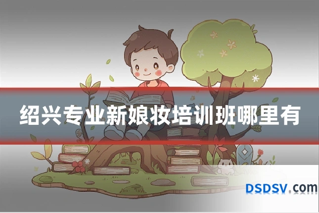 绍兴专业新娘妆培训班哪里有