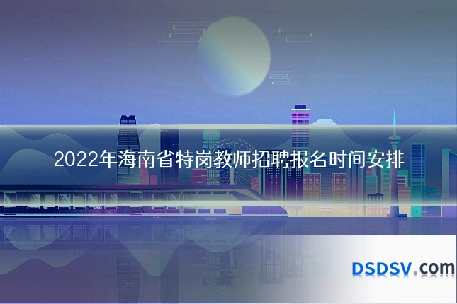 2022年海南省特岗教师招聘报名时间安排
