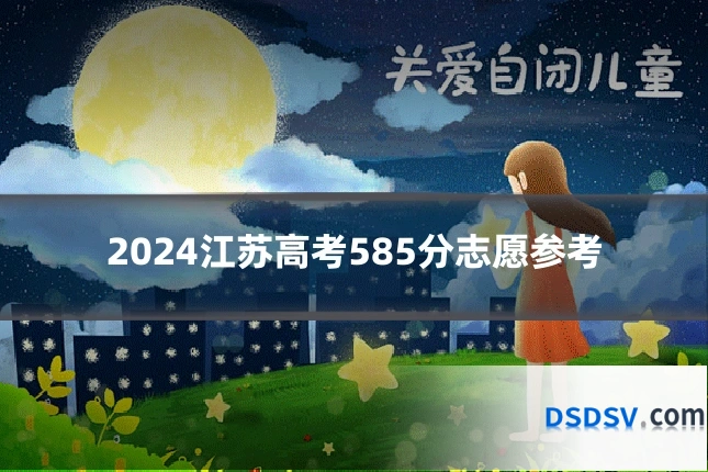 2024江苏高考585分志愿参考