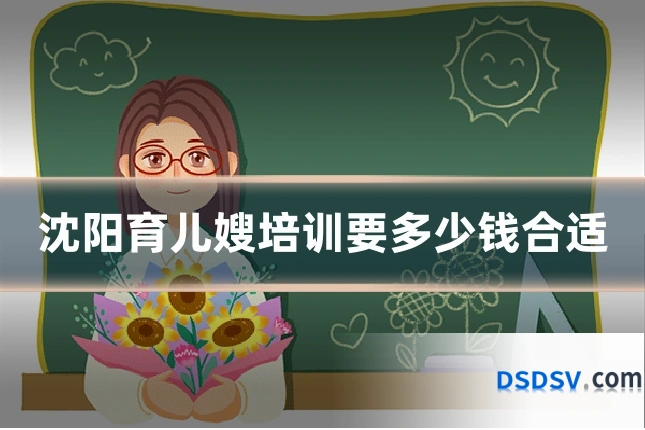 沈阳育儿嫂培训要多少钱合适
