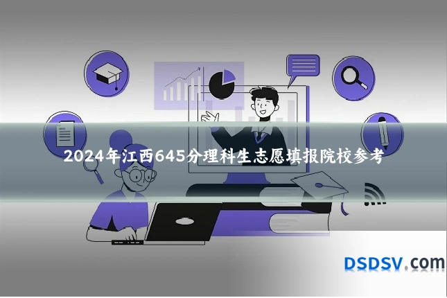 2024年江西645分理科生志愿填报院校参考