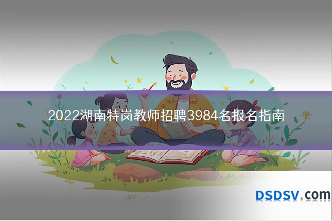 2022湖南特岗教师招聘3984名报名指南
