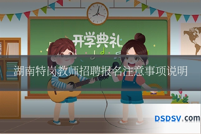 湖南特岗教师招聘报名注意事项说明
