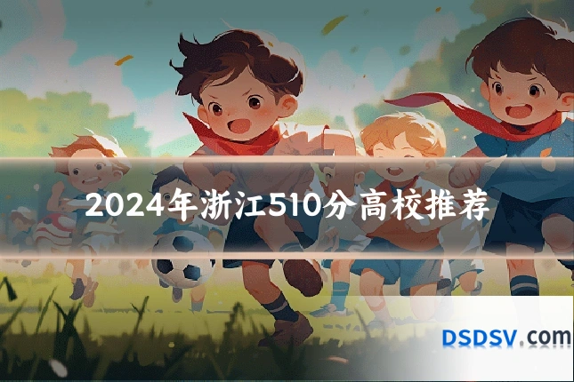 2024年浙江510分高校推荐