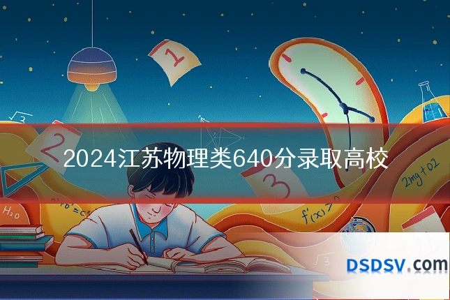 2024江苏物理类640分录取高校