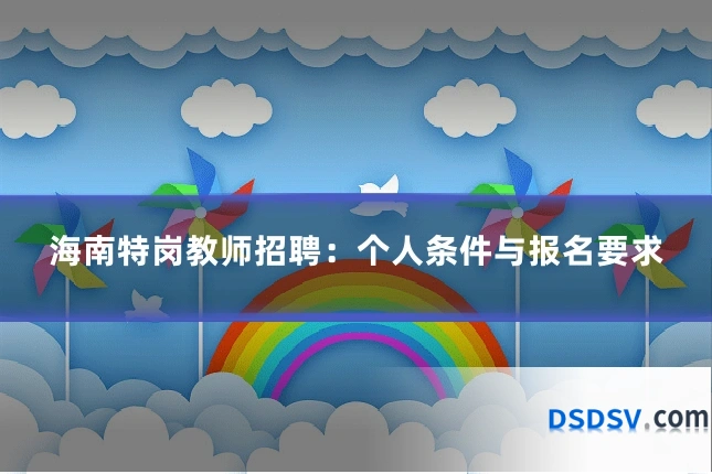 海南特岗教师招聘：个人条件与报名要求