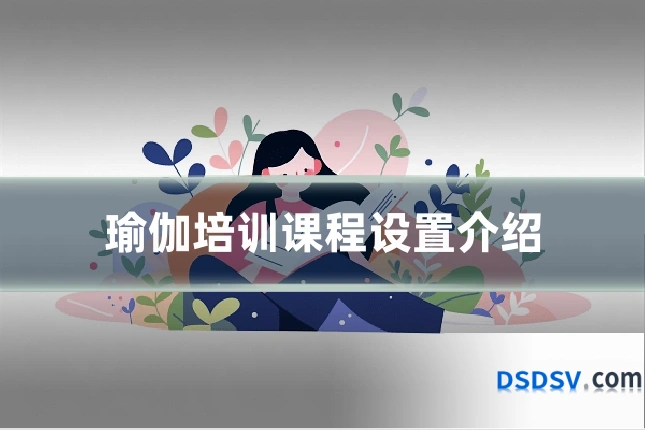 瑜伽培训课程设置介绍