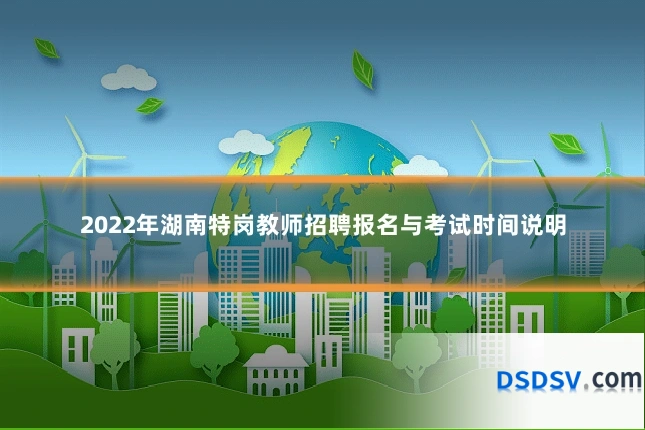2022年湖南特岗教师招聘报名与考试时间说明