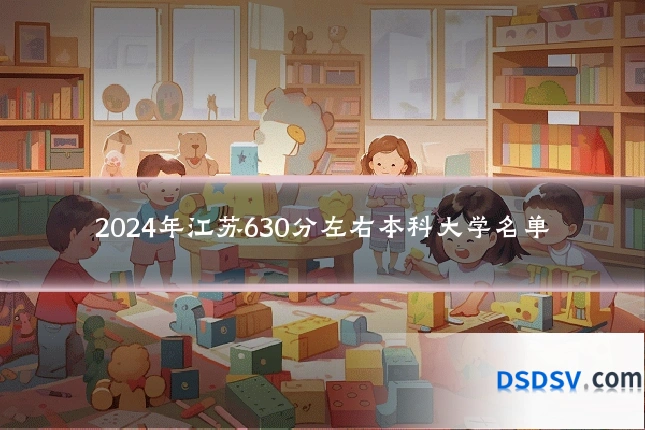 2024年江苏630分左右本科大学名单