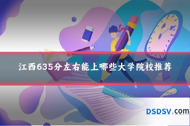 江西635分左右能上哪些大学院校推荐