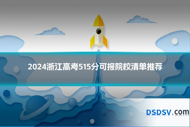 2024浙江高考515分可报院校清单推荐