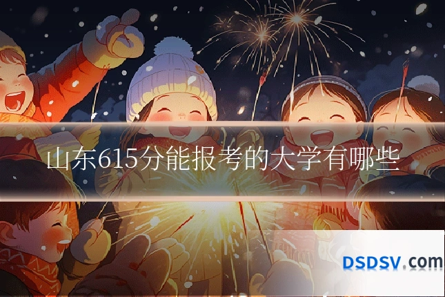 山东615分能报考的大学有哪些
