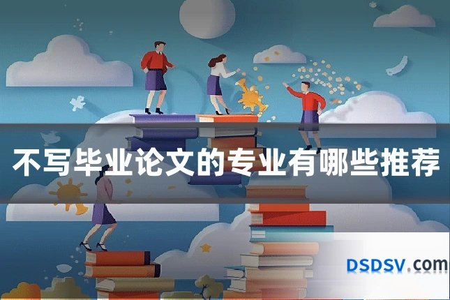 不写毕业论文的专业有哪些推荐