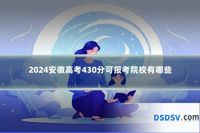 2024安徽高考430分可报考院校有哪些
