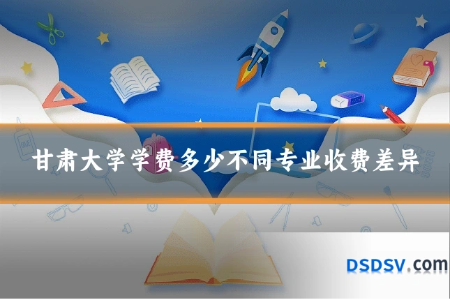 甘肃大学学费多少不同专业收费差异