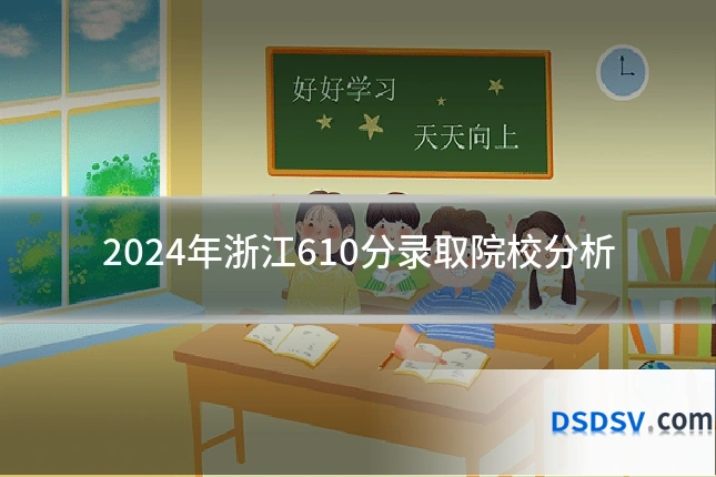 2024年浙江610分录取院校分析