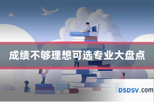 成绩不够理想可选专业大盘点