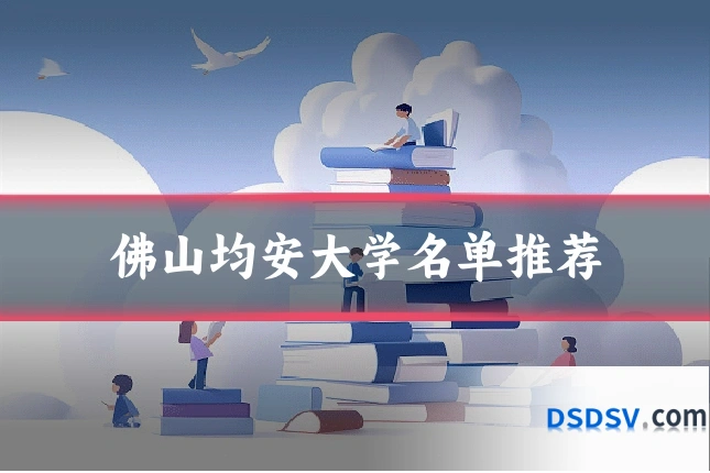 佛山均安大学名单推荐