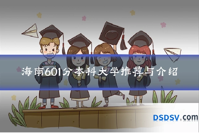海南601分本科大学推荐与介绍