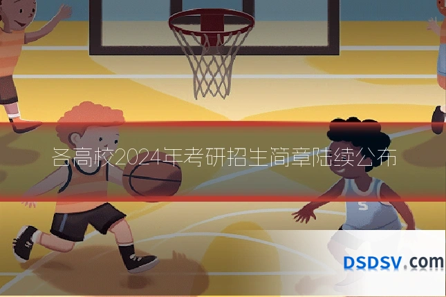 各高校2024年考研招生简章陆续公布