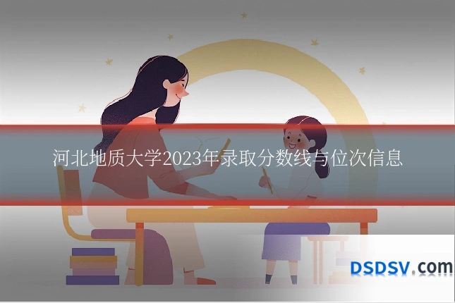 河北地质大学2023年录取分数线与位次信息