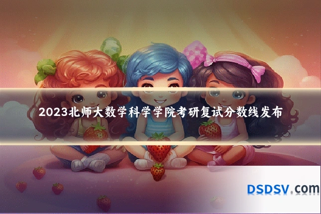 2023北师大数学科学学院考研复试分数线发布