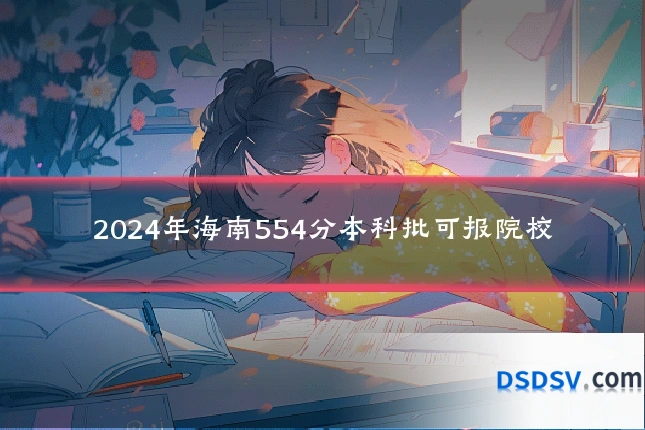 2024年海南554分本科批可报院校