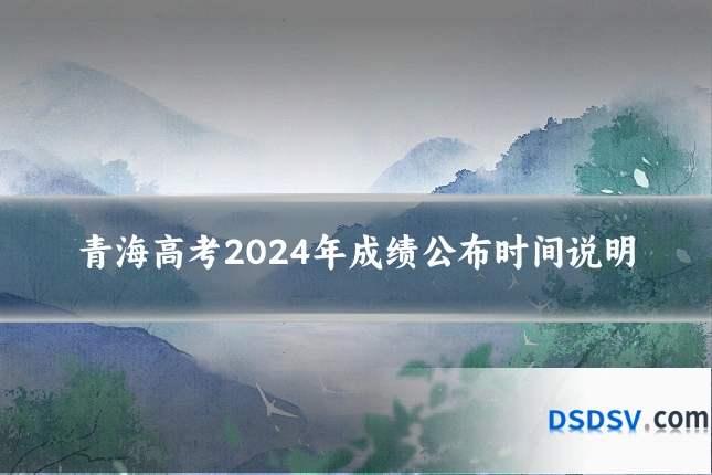 青海高考2024年成绩公布时间说明