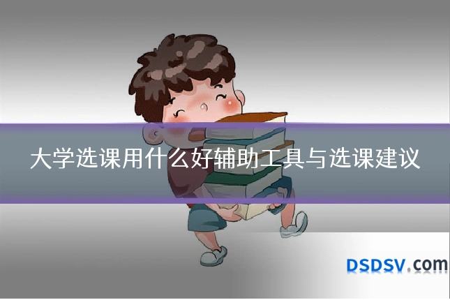 大学选课用什么好辅助工具与选课建议