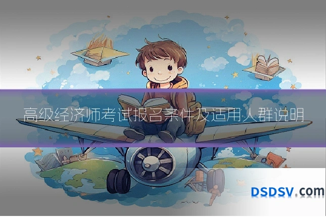 高级经济师考试报名条件及适用人群说明