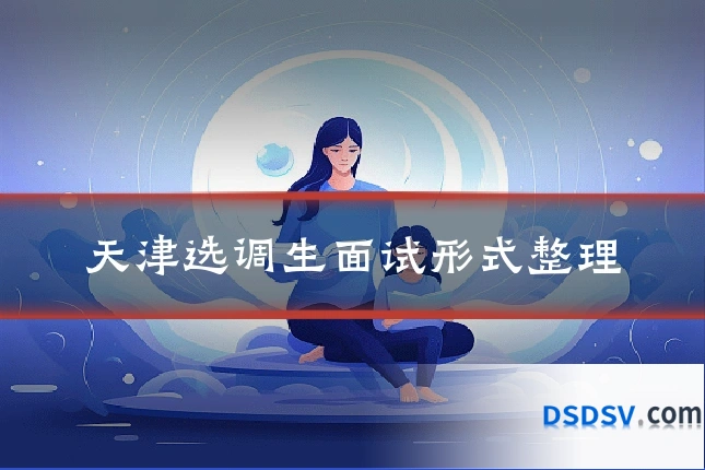 天津选调生面试形式整理