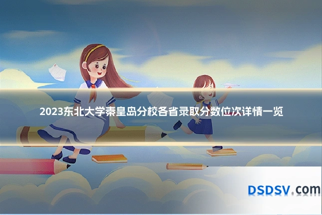2023东北大学秦皇岛分校各省录取分数位次详情一览