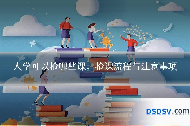大学可以抢哪些课，抢课流程与注意事项