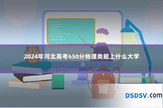 2024年河北高考650分物理类能上什么大学