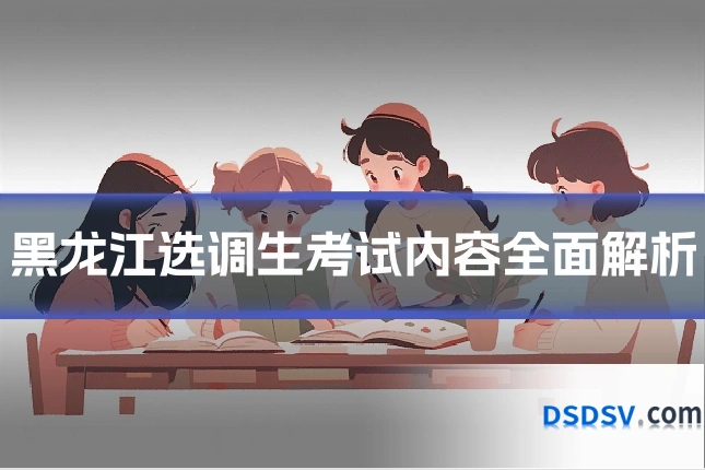 黑龙江选调生考试内容全面解析