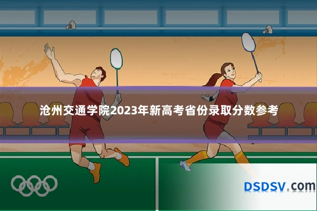 沧州交通学院2023年新高考省份录取分数参考
