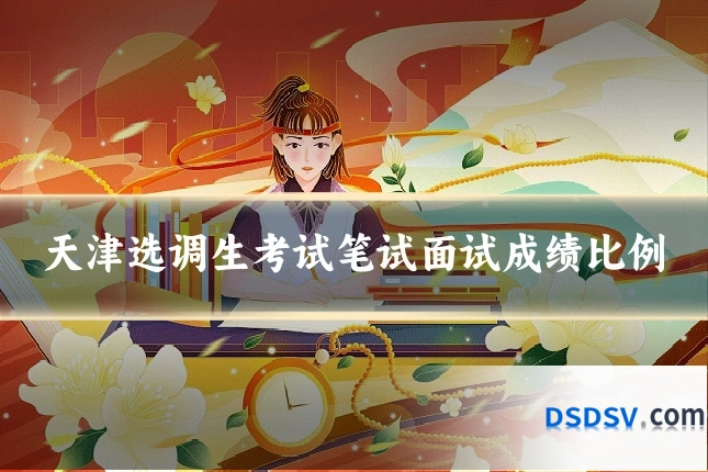 天津选调生考试笔试面试成绩比例