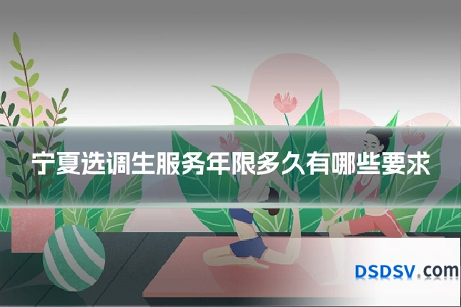 宁夏选调生服务年限多久有哪些要求