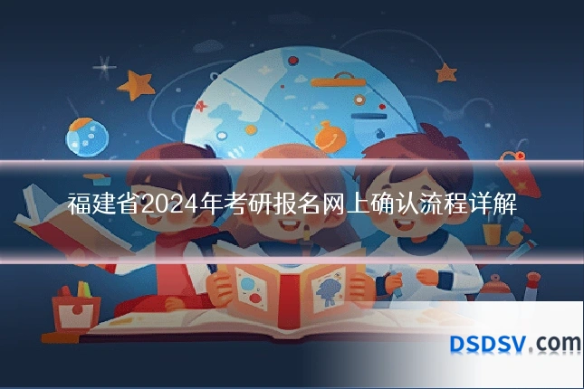 福建省2024年考研报名网上确认流程详解