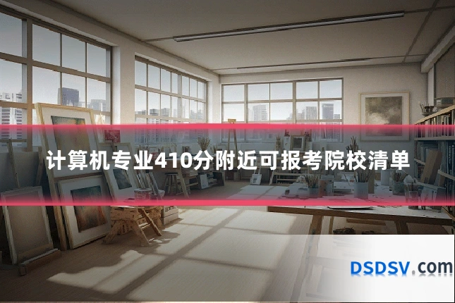 计算机专业410分附近可报考院校清单