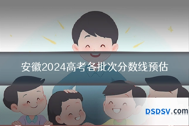 安徽2024高考各批次分数线预估
