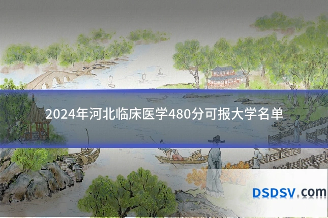 2024年河北临床医学480分可报大学名单