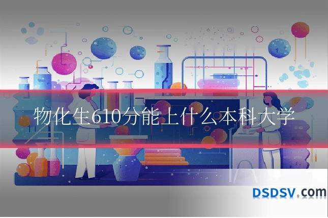 物化生610分能上什么本科大学