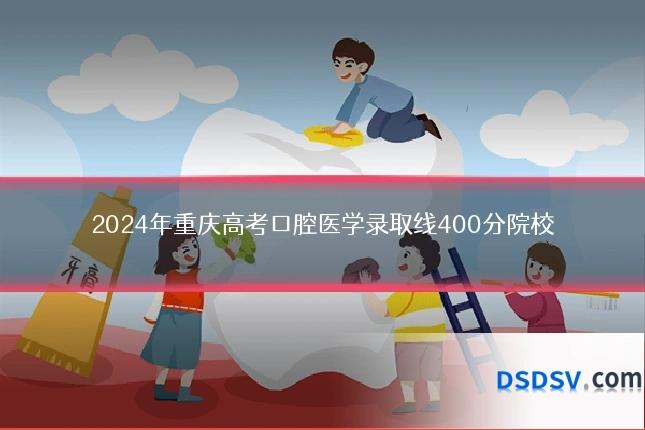 2024年重庆高考口腔医学录取线400分院校